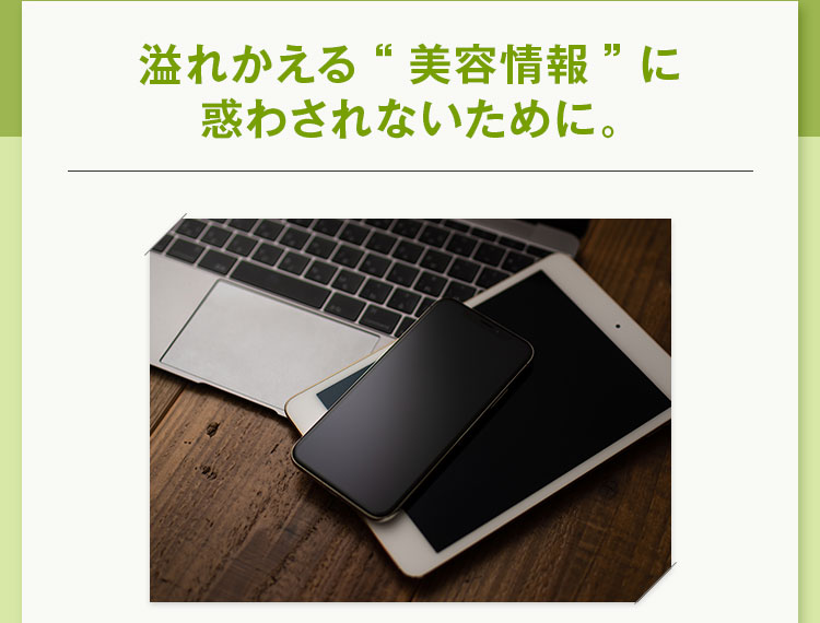 溢れかえる美容情報に惑わされないために。