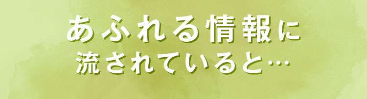 あふれる情報に流されていると…